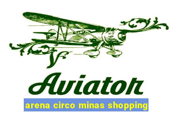 arena circo minas shopping